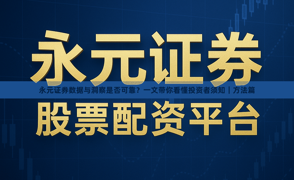 永元证券数据与洞察是否可靠?一文带你看懂投资者须知|方法篇