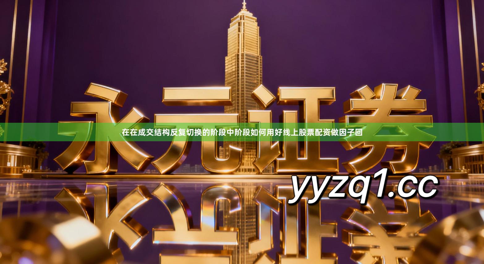 在在成交结构反复切换的阶段中阶段如何用好线上股票配资做因子回