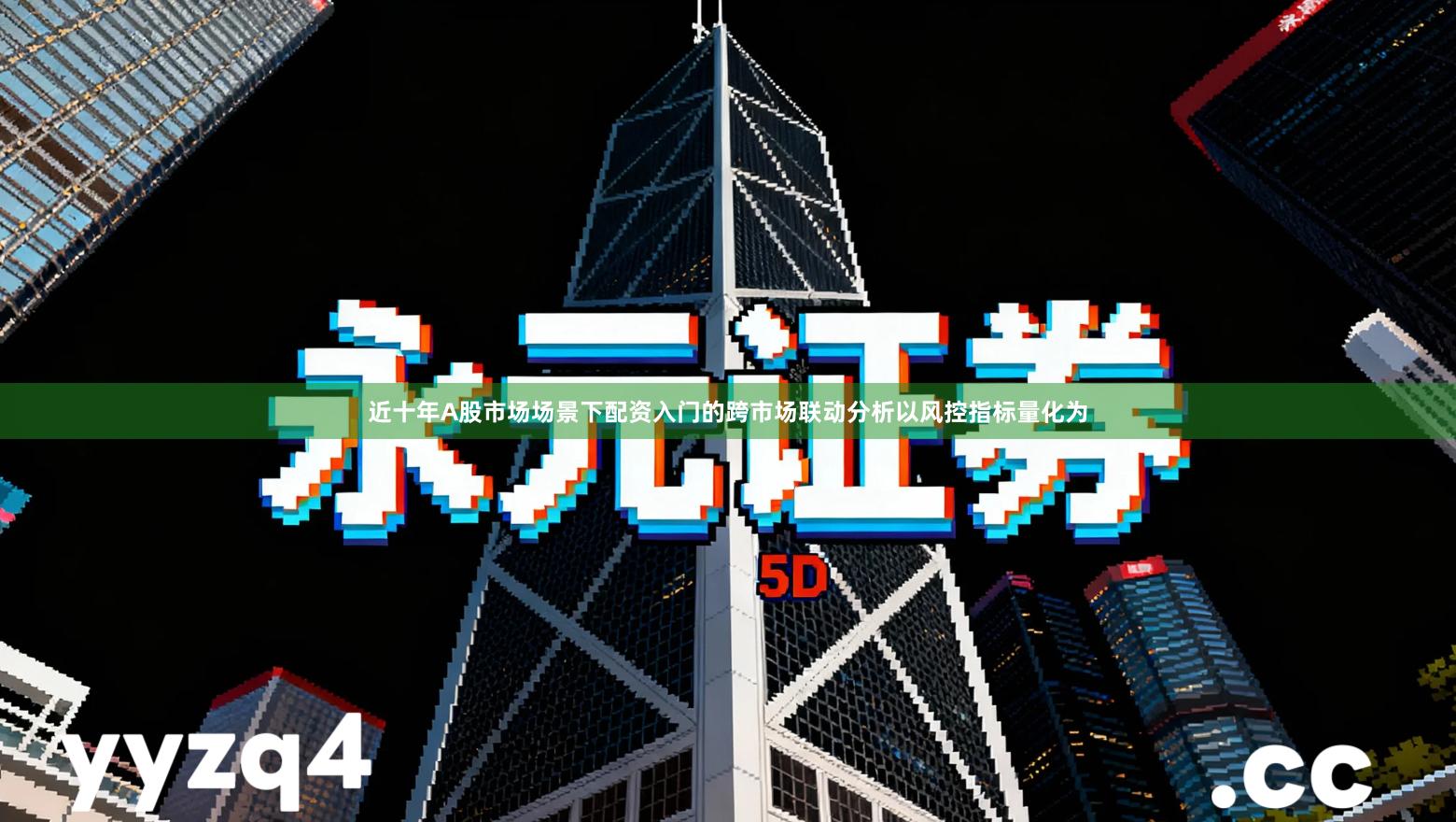 近十年A股市场场景下配资入门的跨市场联动分析以风控指标量化为