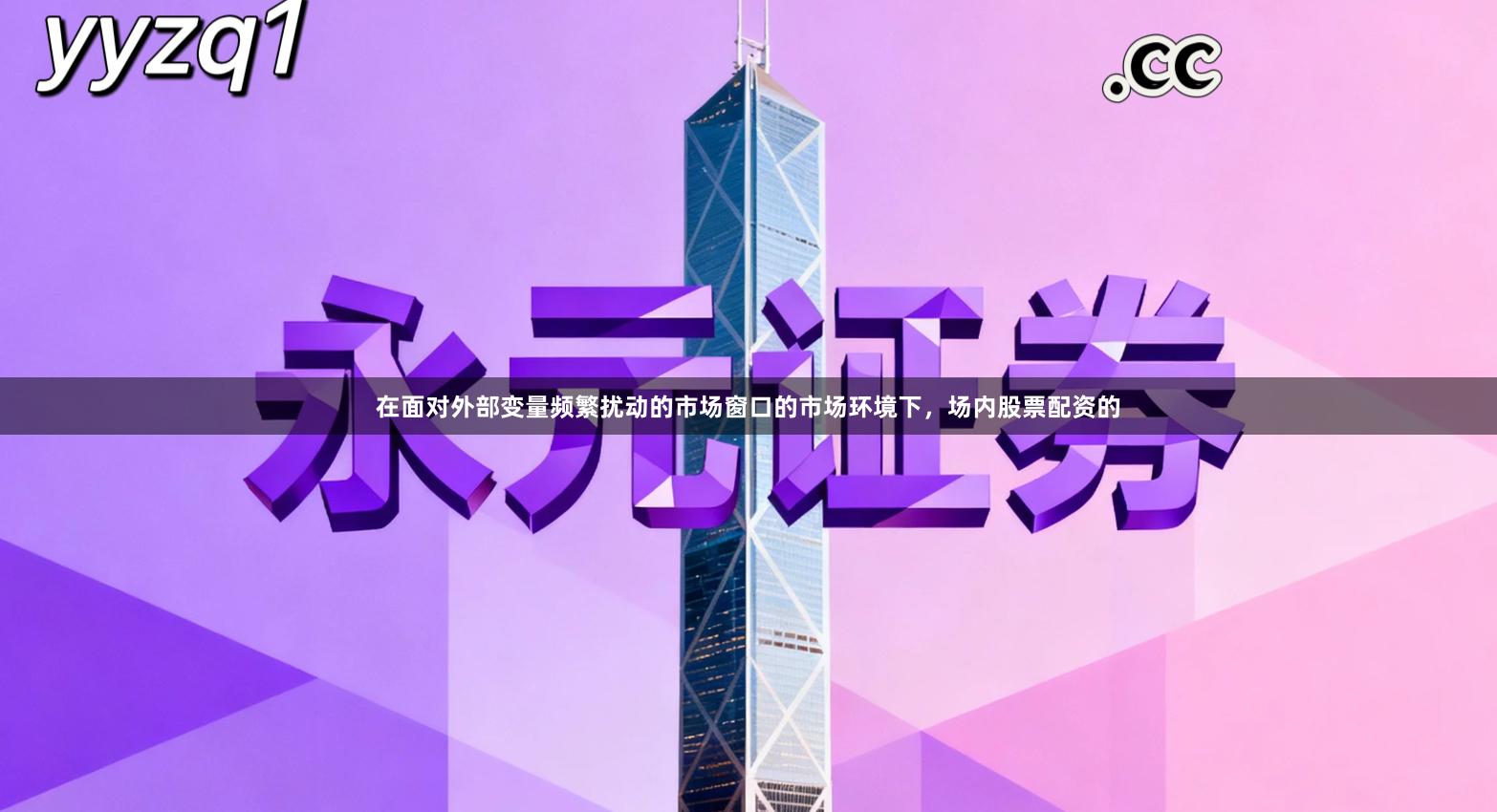 在面对外部变量频繁扰动的市场窗口的市场环境下，场内股票配资的