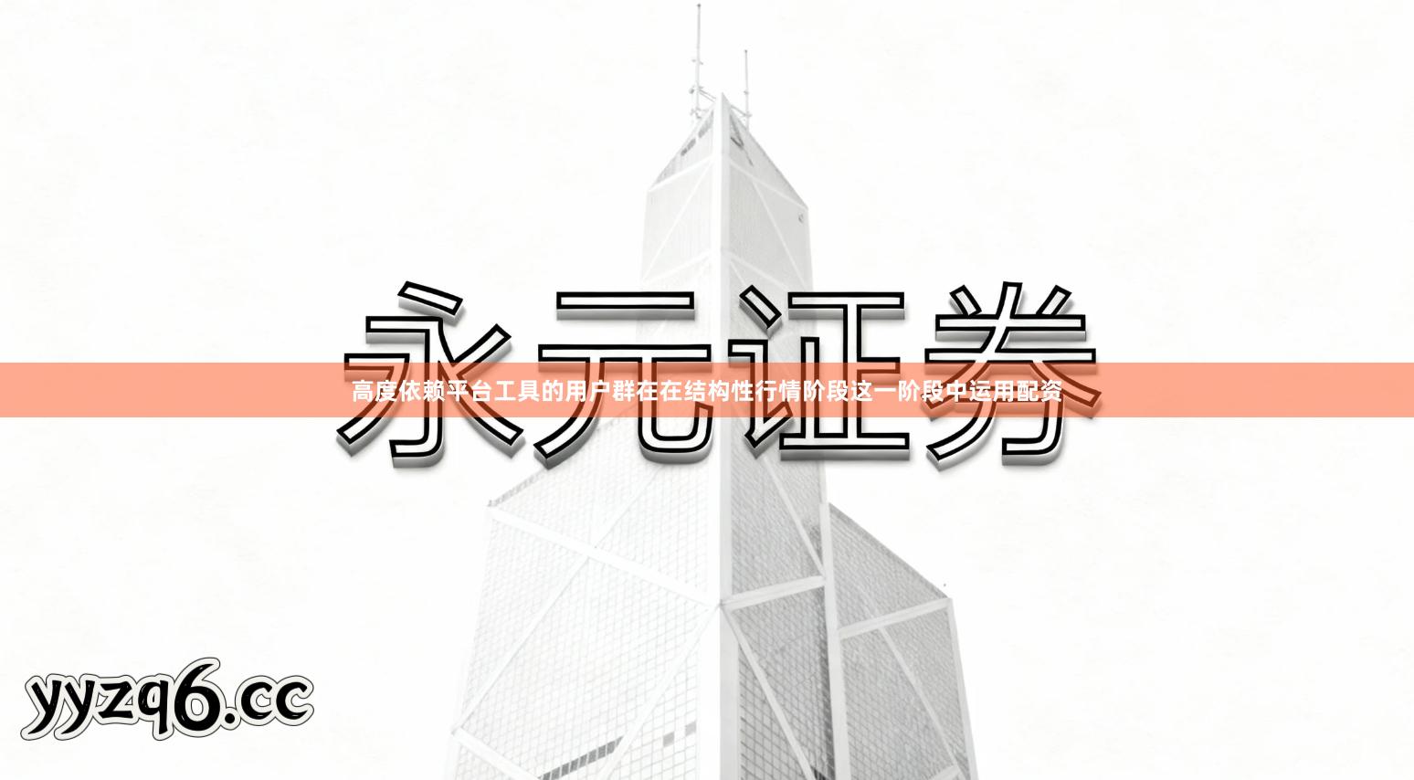 高度依赖平台工具的用户群在在结构性行情阶段这一阶段中运用配资