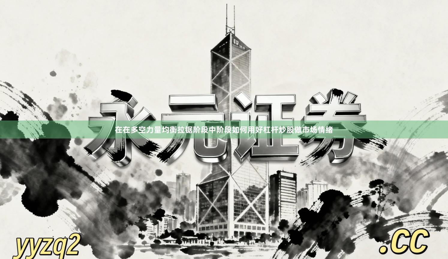 在在多空力量均衡拉锯阶段中阶段如何用好杠杆炒股做市场情绪