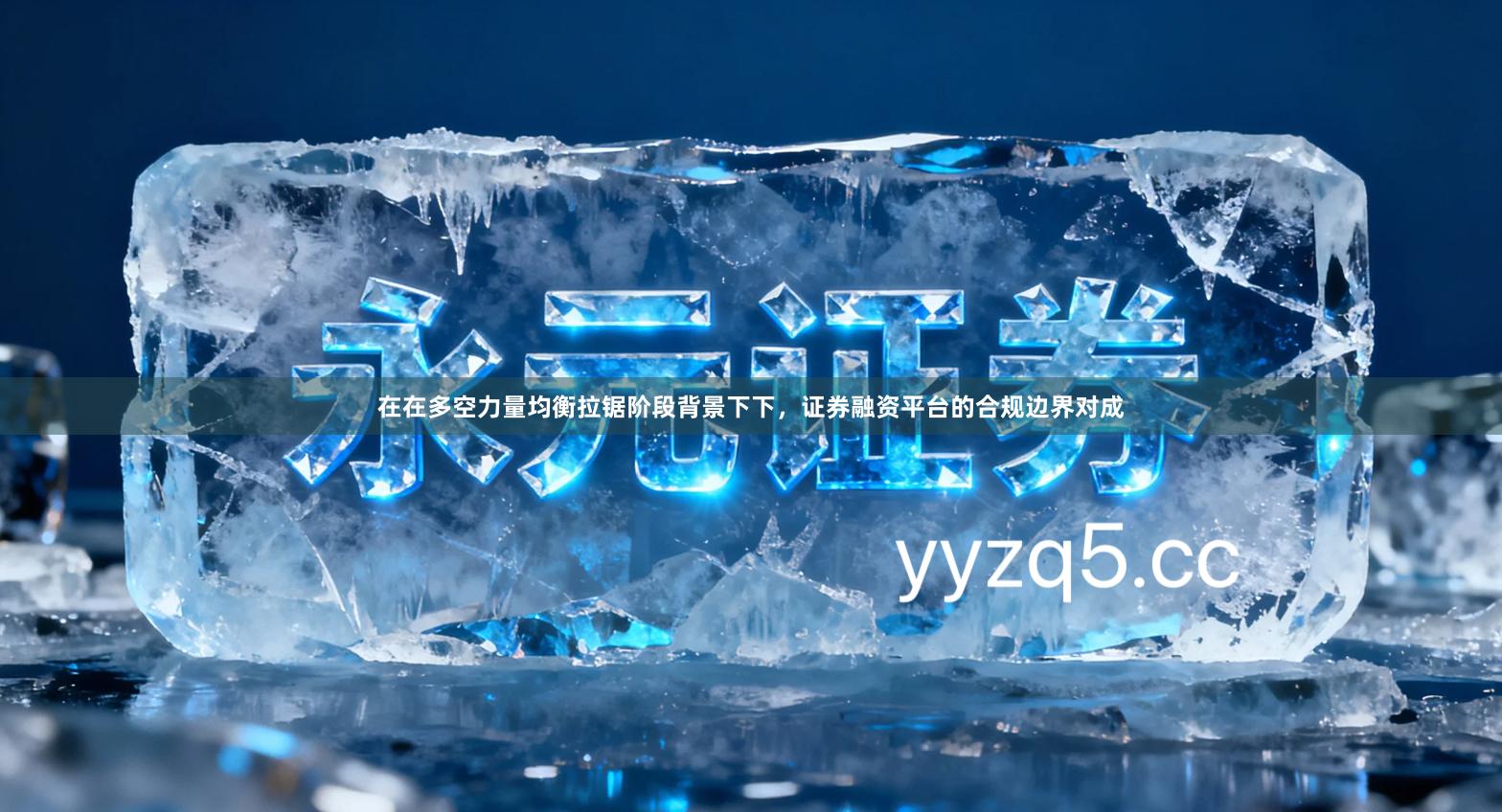 在在多空力量均衡拉锯阶段背景下下，证券融资平台的合规边界对成